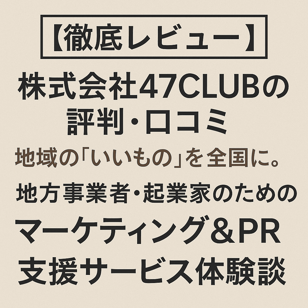 【徹底レビュー】株式会社47CLUBの評判・口コミ｜地域の「いいもの」を全国に。地方事業者・起業家のためのマーケティング&PR支援サービス体験談
